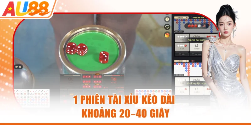 1 phiên Tài Xỉu kéo dài khoảng 20–40 giây