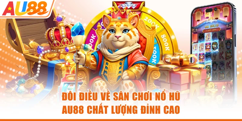 Đôi điều về sân chơi nổ hũ AU88 chất lượng đỉnh cao