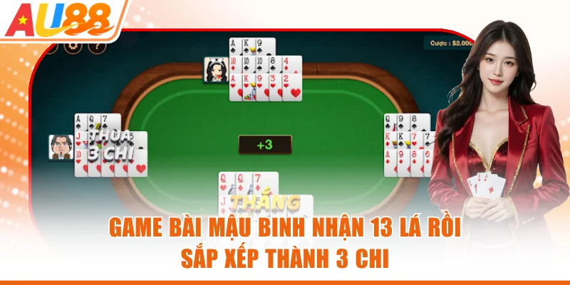 Game bài Mậu Binh nhận 13 lá rồi sắp xếp thành 3 chi