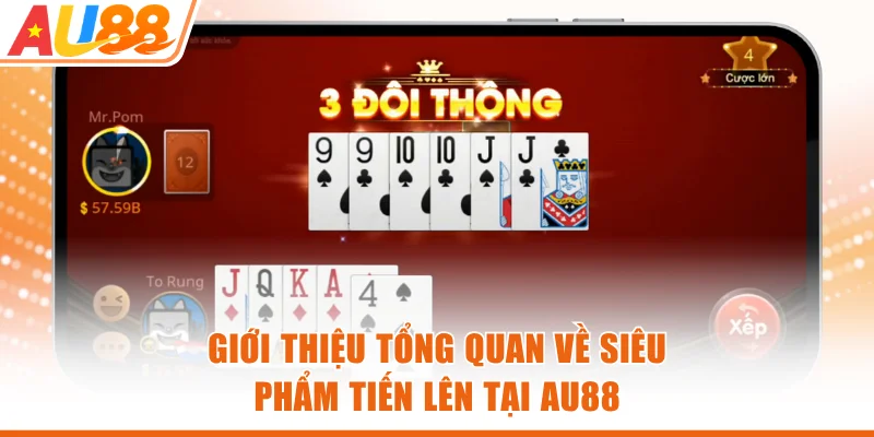 Giới thiệu tổng quan về siêu phẩm Tiến Lên tại AU88