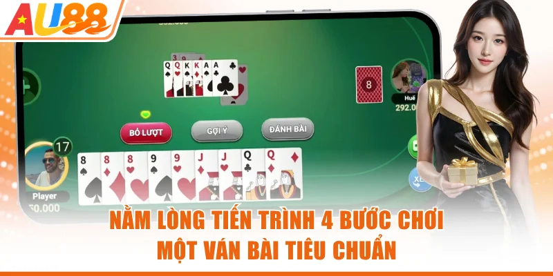 Nằm lòng tiến trình 4 bước chơi một ván bài tiêu chuẩn