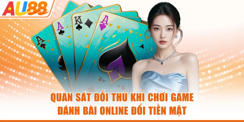 Quan sát đối thủ khi chơi game đánh bài online đổi tiền mặt