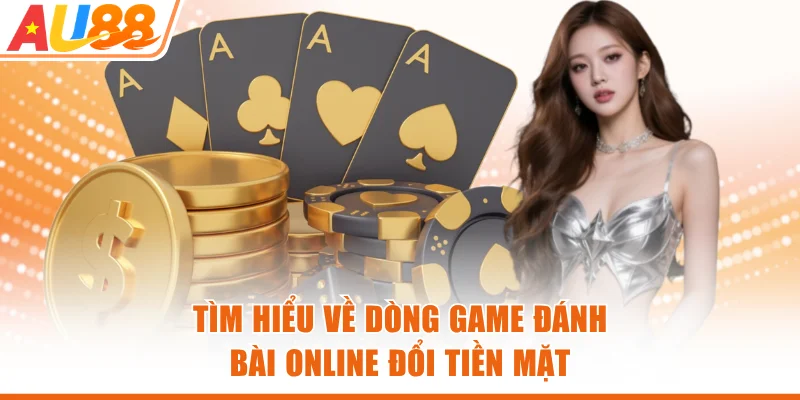 Tìm hiểu về dòng game đánh bài online đổi tiền mặt
