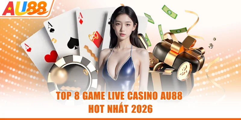 Top 8 game Live Casino AU88 hot nhất 2026