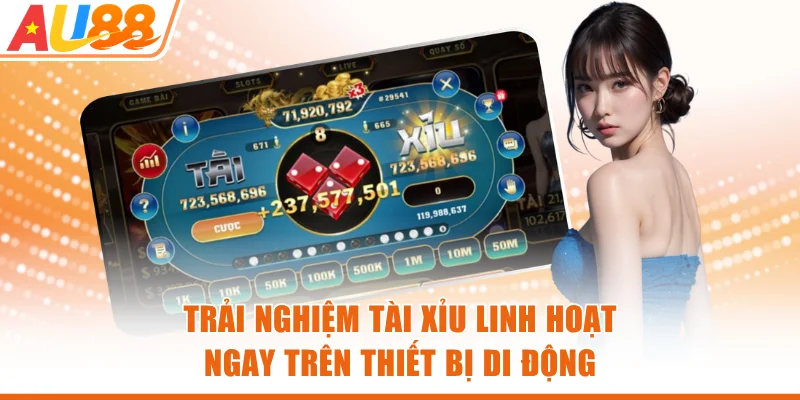 Trải nghiệm Tài Xỉu linh hoạt ngay trên thiết bị di động