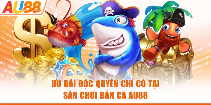 Ưu đãi độc quyền chỉ có tại sân chơi bắn cá AU88